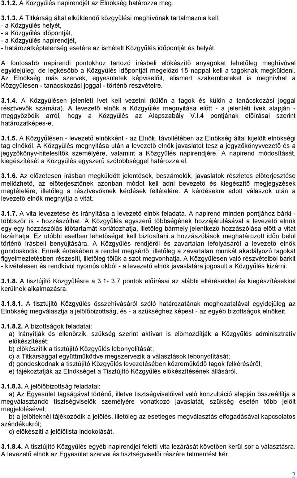 A fontosabb napirendi pontokhoz tartozó írásbeli előkészítő anyagokat lehetőleg meghívóval egyidejűleg, de legkésőbb a Közgyűlés időpontját megelőző 15 nappal kell a tagoknak megküldeni.