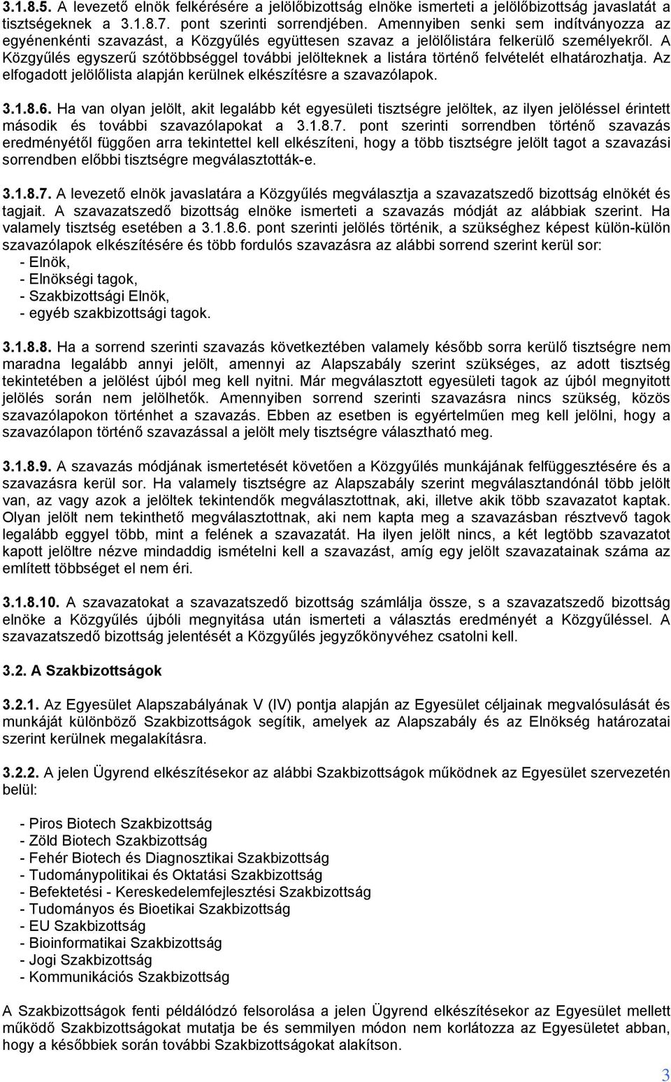 A Közgyűlés egyszerű szótöbbséggel további jelölteknek a listára történő felvételét elhatározhatja. Az elfogadott jelölőlista alapján kerülnek elkészítésre a szavazólapok. 3.1.8.6.