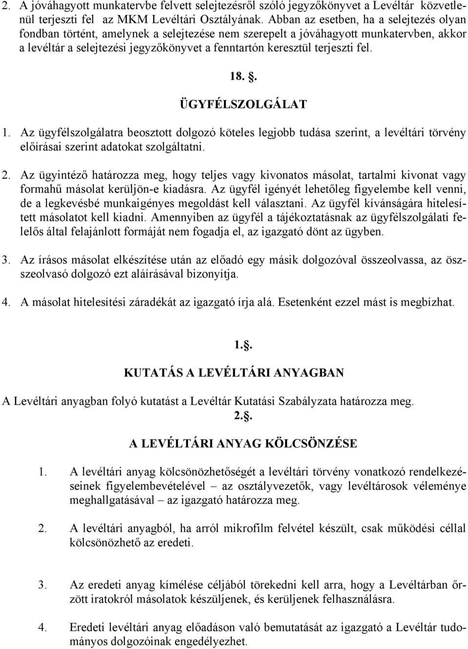 fel. 18.. ÜGYFÉLSZOLGÁLAT 1. Az ügyfélszolgálatra beosztott dolgozó köteles legjobb tudása szerint, a levéltári törvény előírásai szerint adatokat szolgáltatni. 2.
