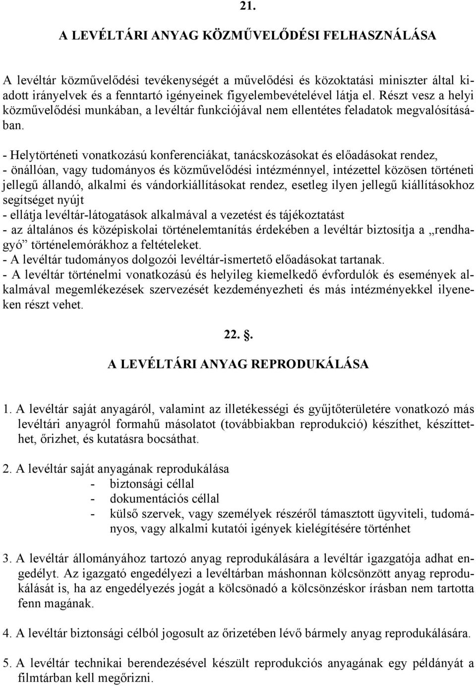- Helytörténeti vonatkozású konferenciákat, tanácskozásokat és előadásokat rendez, - önállóan, vagy tudományos és közművelődési intézménnyel, intézettel közösen történeti jellegű állandó, alkalmi és