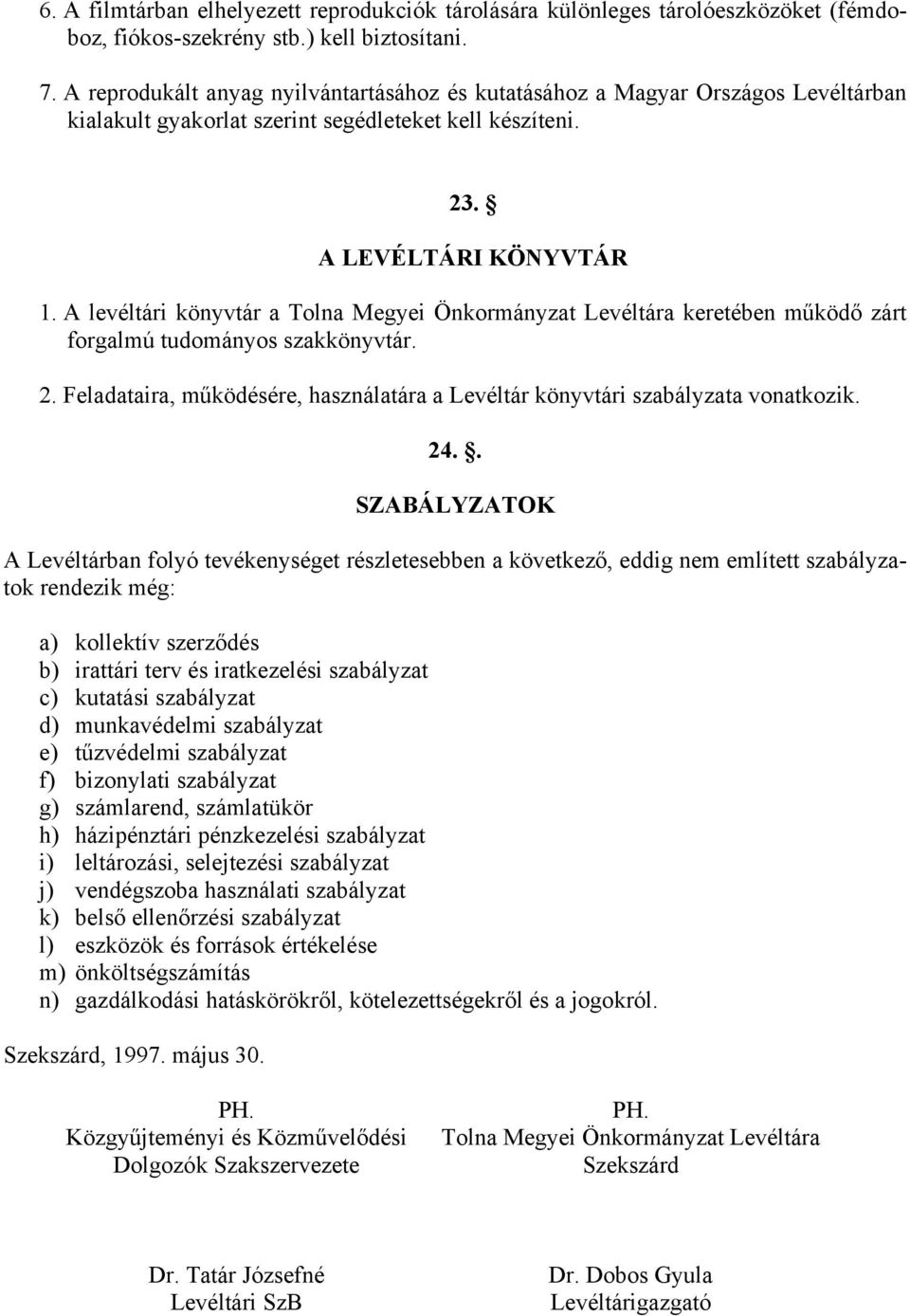 A levéltári könyvtár a Tolna Megyei Önkormányzat Levéltára keretében működő zárt forgalmú tudományos szakkönyvtár. 2. Feladataira, működésére, használatára a Levéltár könyvtári szabályzata vonatkozik.