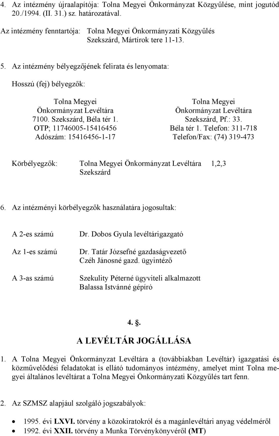 Az intézmény bélyegzőjének felirata és lenyomata: Hosszú (fej) bélyegzők: Tolna Megyei Tolna Megyei Önkormányzat Levéltára Önkormányzat Levéltára 7100. Szekszárd, Béla tér 1. Szekszárd, Pf.: 33.
