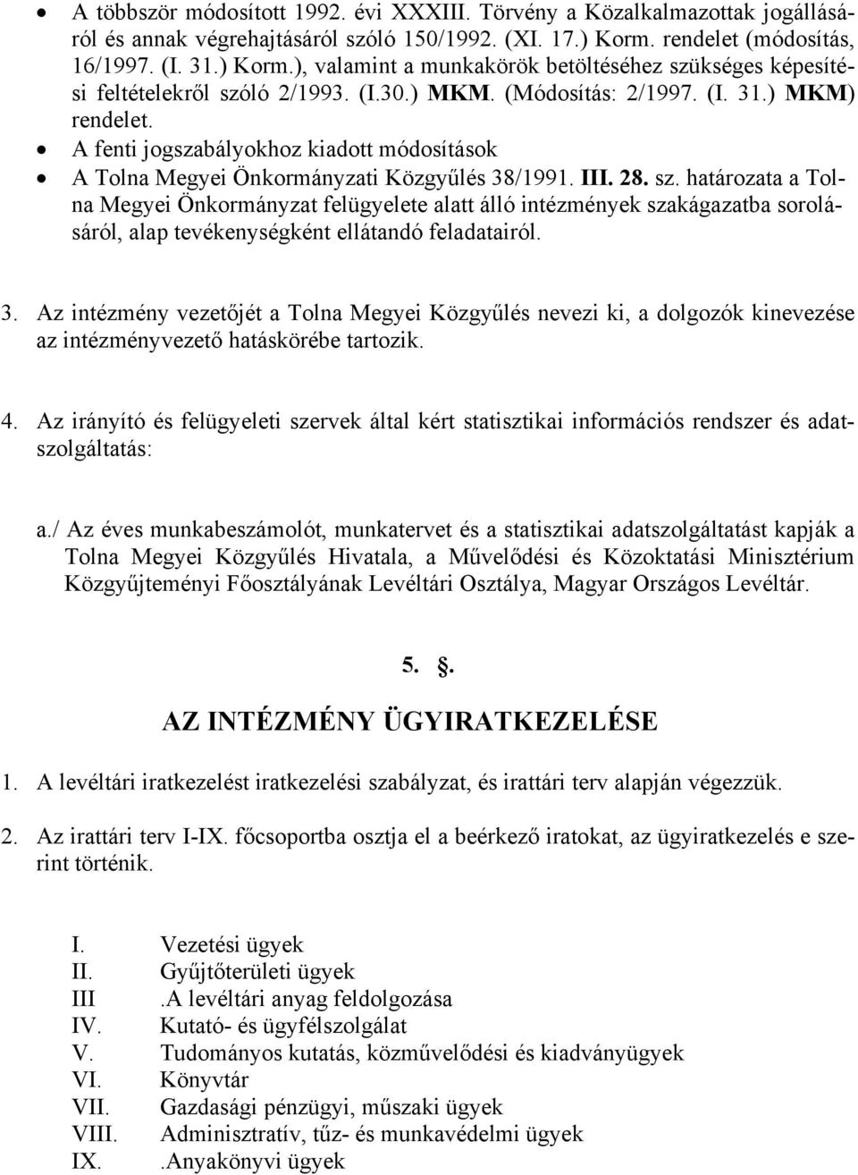 A fenti jogszabályokhoz kiadott módosítások A Tolna Megyei Önkormányzati Közgyűlés 38/1991. III. 28. sz.