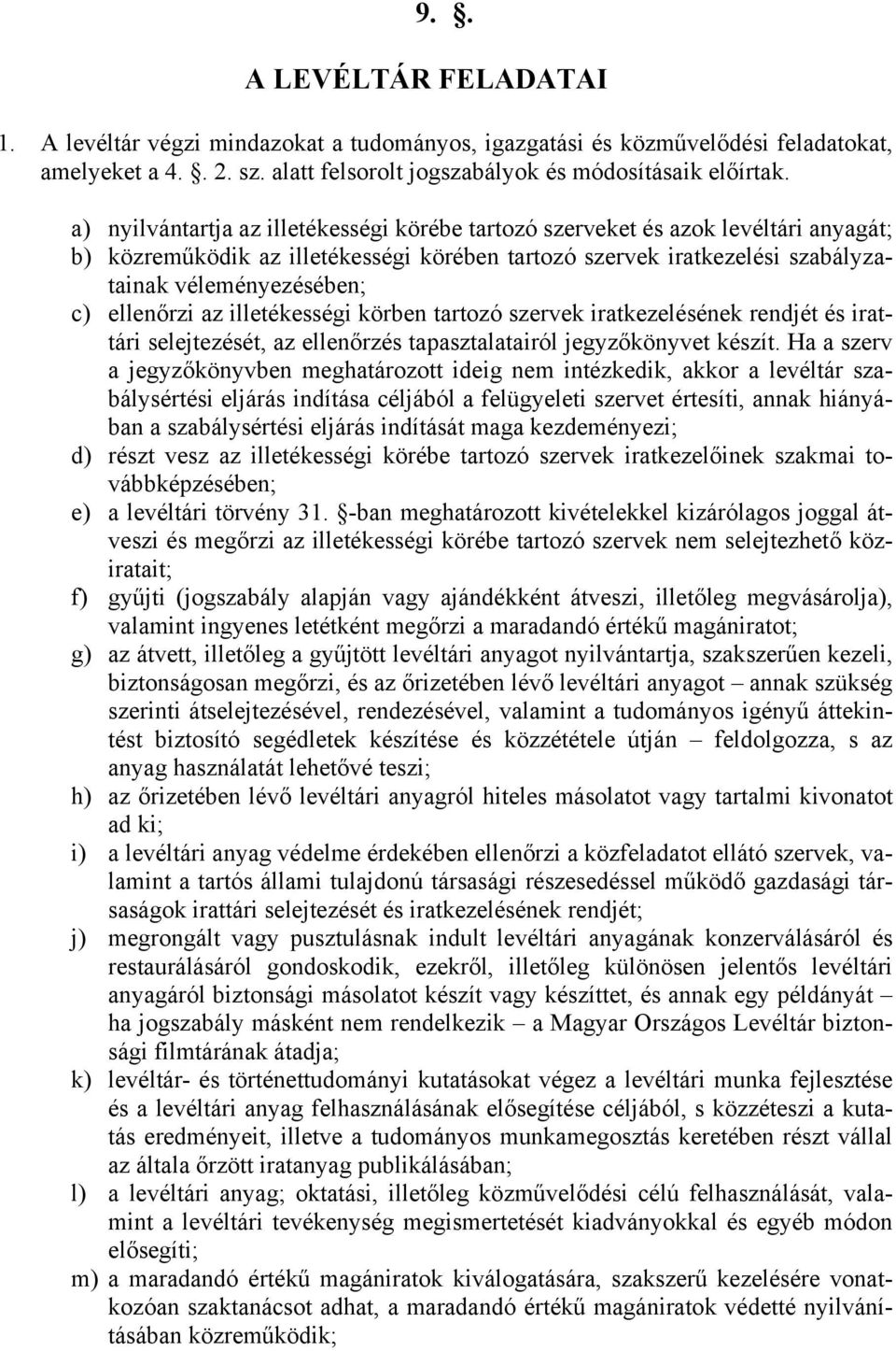 ellenőrzi az illetékességi körben tartozó szervek iratkezelésének rendjét és irattári selejtezését, az ellenőrzés tapasztalatairól jegyzőkönyvet készít.