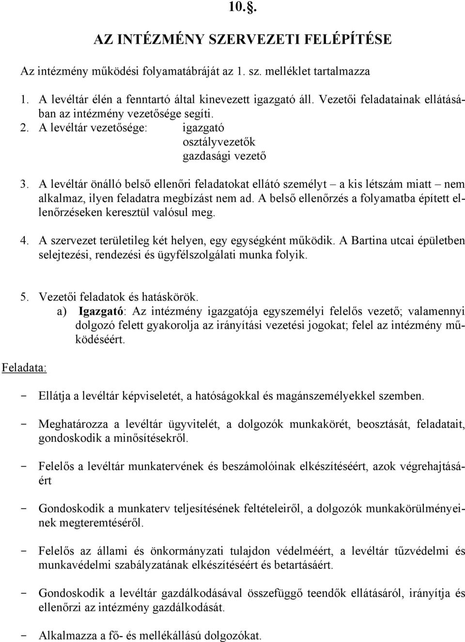 A levéltár önálló belső ellenőri feladatokat ellátó személyt a kis létszám miatt nem alkalmaz, ilyen feladatra megbízást nem ad.