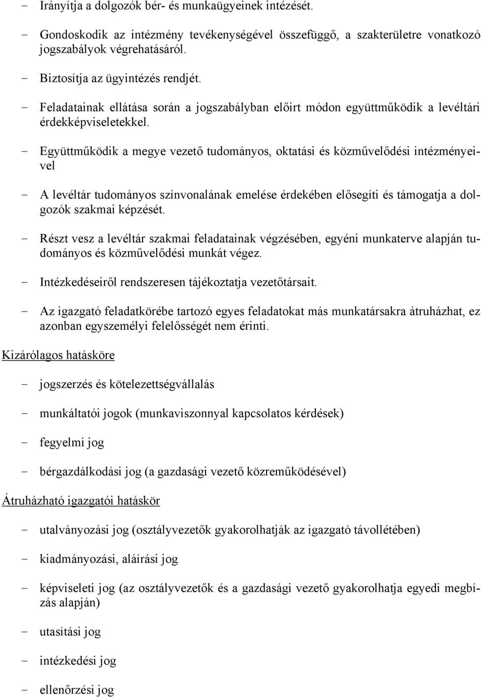 - Együttműködik a megye vezető tudományos, oktatási és közművelődési intézményeivel - A levéltár tudományos színvonalának emelése érdekében elősegíti és támogatja a dolgozók szakmai képzését.