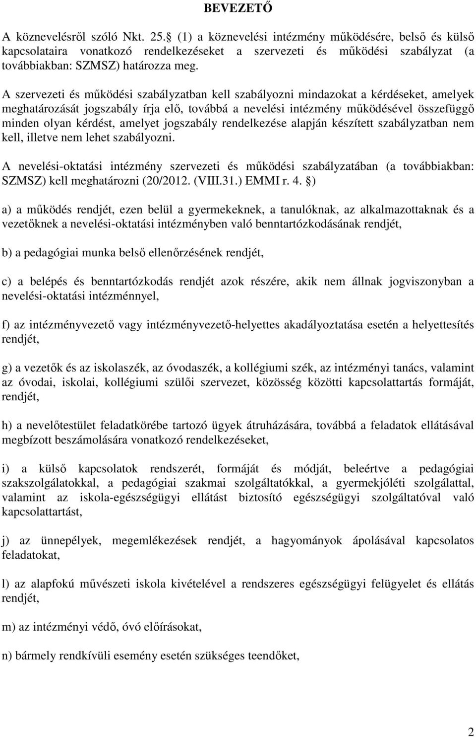 A szervezeti és működési szabályzatban kell szabályozni mindazokat a kérdéseket, amelyek meghatározását jogszabály írja elő, továbbá a nevelési intézmény működésével összefüggő minden olyan kérdést,