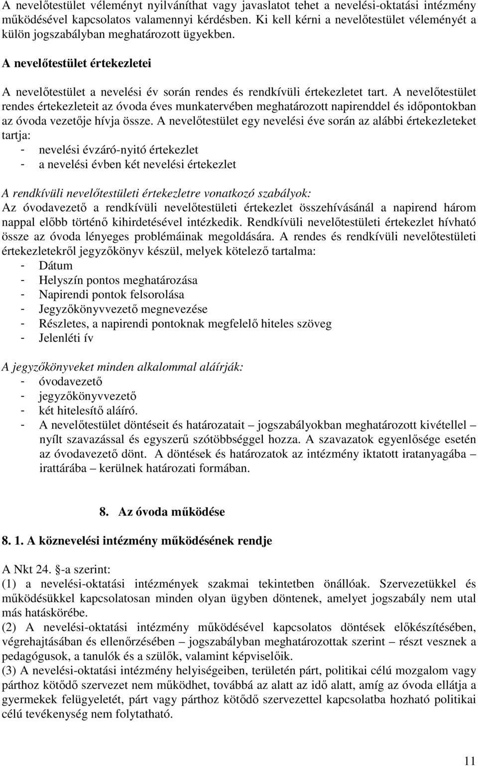 A nevelőtestület rendes értekezleteit az óvoda éves munkatervében meghatározott napirenddel és időpontokban az óvoda vezetője hívja össze.