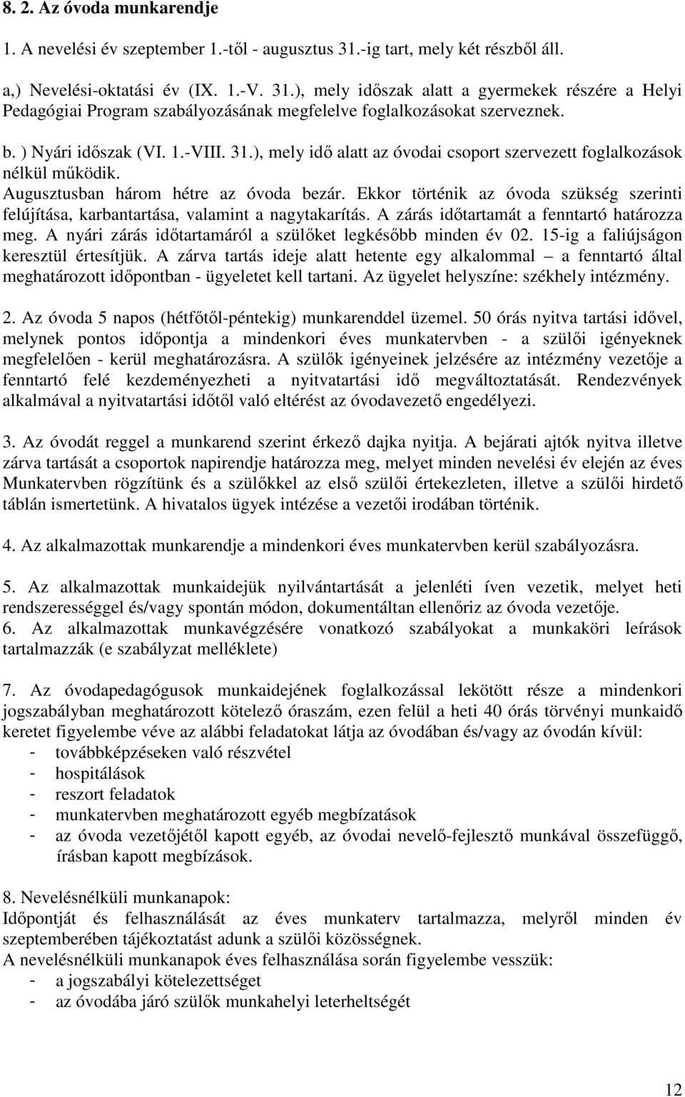 Ekkor történik az óvoda szükség szerinti felújítása, karbantartása, valamint a nagytakarítás. A zárás időtartamát a fenntartó határozza meg.