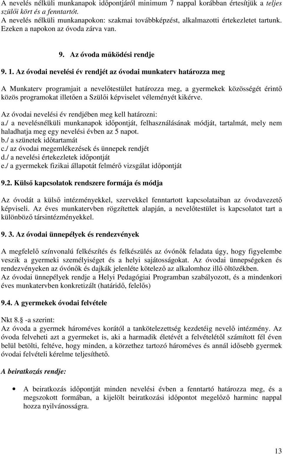 Az óvodai nevelési év rendjét az óvodai munkaterv határozza meg A Munkaterv programjait a nevelőtestület határozza meg, a gyermekek közösségét érintő közös programokat illetően a Szülői képviselet