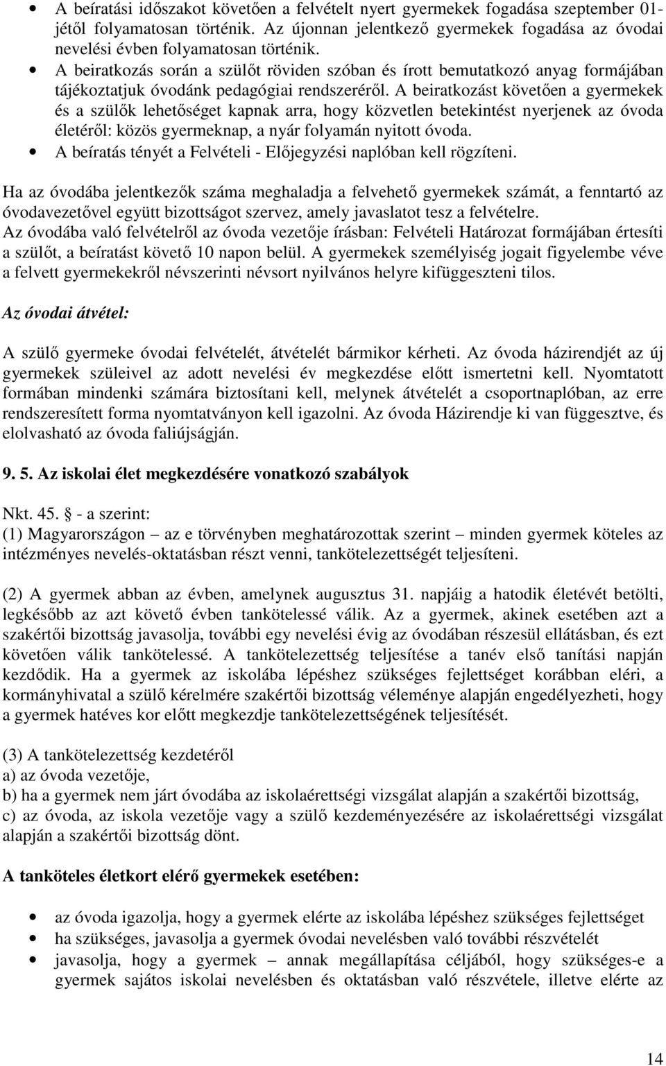 A beiratkozást követően a gyermekek és a szülők lehetőséget kapnak arra, hogy közvetlen betekintést nyerjenek az óvoda életéről: közös gyermeknap, a nyár folyamán nyitott óvoda.