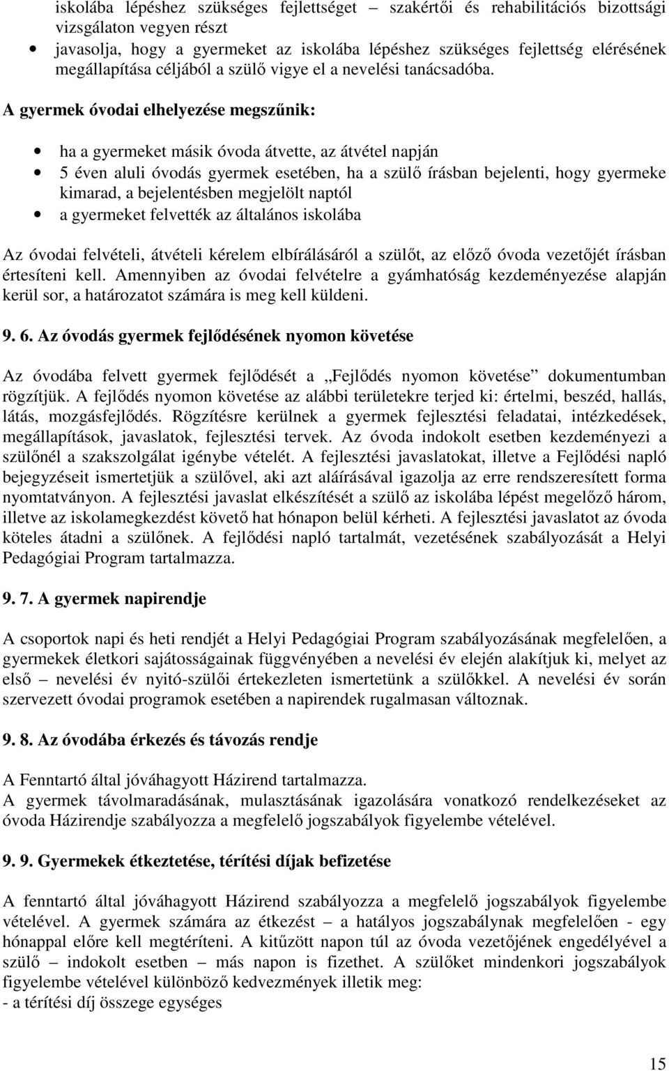A gyermek óvodai elhelyezése megszűnik: ha a gyermeket másik óvoda átvette, az átvétel napján 5 éven aluli óvodás gyermek esetében, ha a szülő írásban bejelenti, hogy gyermeke kimarad, a