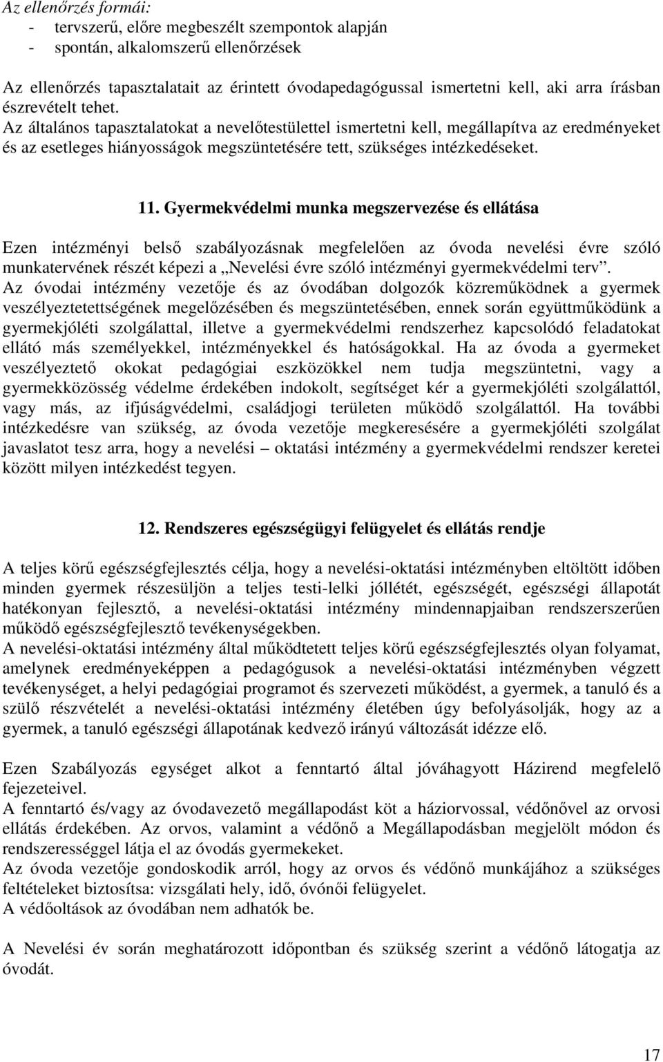 11. Gyermekvédelmi munka megszervezése és ellátása Ezen intézményi belső szabályozásnak megfelelően az óvoda nevelési évre szóló munkatervének részét képezi a Nevelési évre szóló intézményi