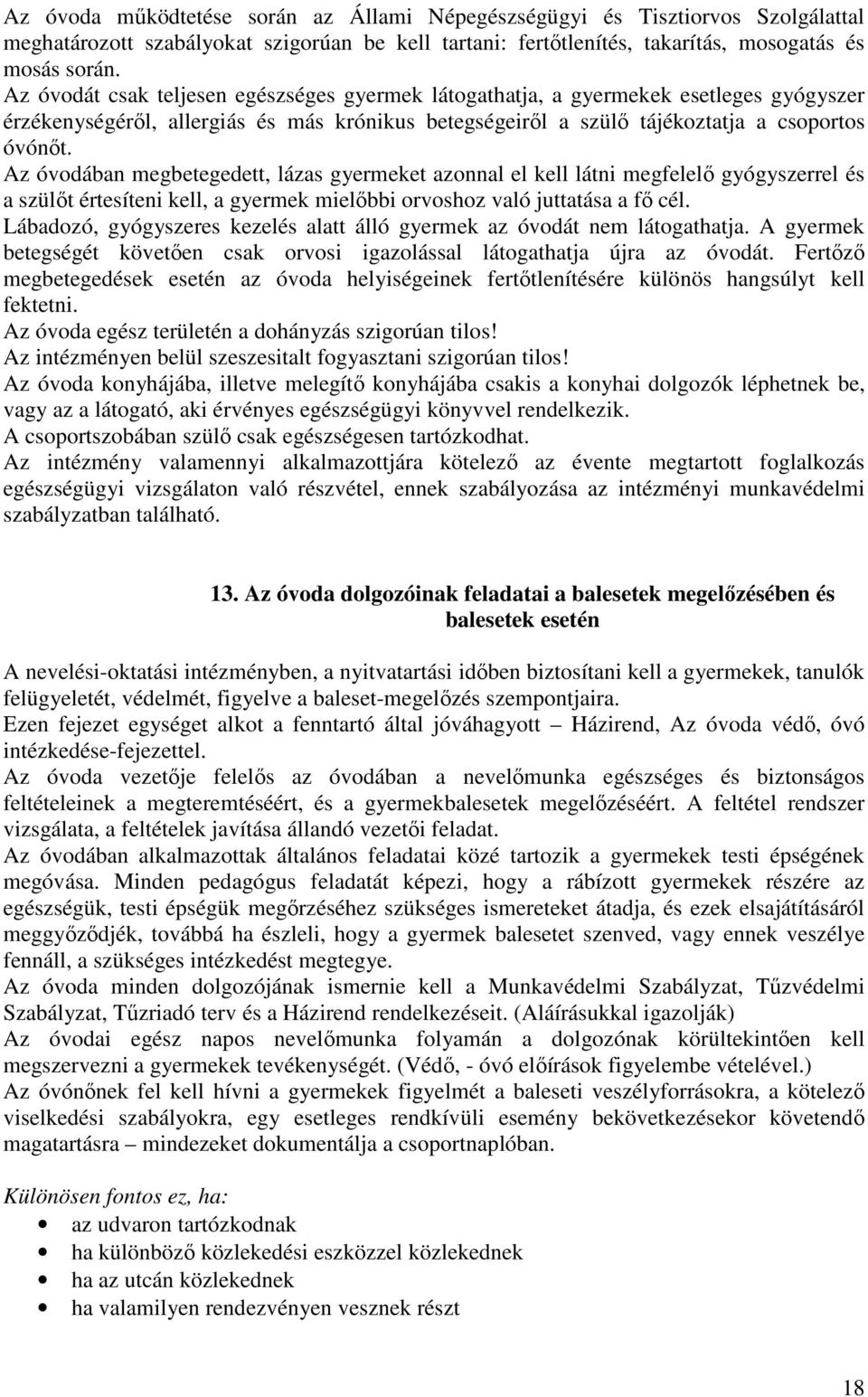 Az óvodában megbetegedett, lázas gyermeket azonnal el kell látni megfelelő gyógyszerrel és a szülőt értesíteni kell, a gyermek mielőbbi orvoshoz való juttatása a fő cél.