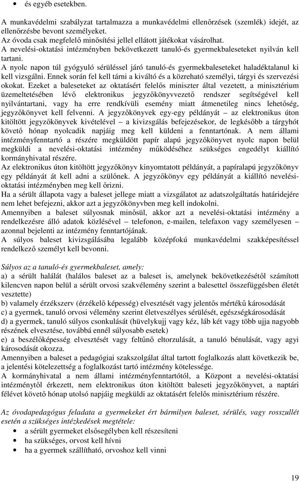 A nyolc napon túl gyógyuló sérüléssel járó tanuló-és gyermekbaleseteket haladéktalanul ki kell vizsgálni. Ennek során fel kell tárni a kiváltó és a közreható személyi, tárgyi és szervezési okokat.