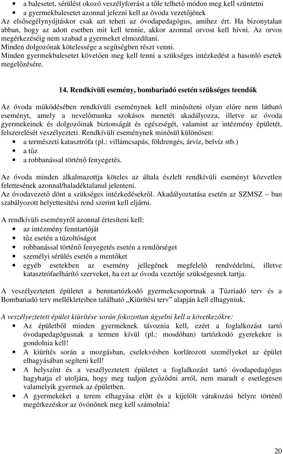 Minden dolgozónak kötelessége a segítségben részt venni. Minden gyermekbalesetet követően meg kell tenni a szükséges intézkedést a hasonló esetek megelőzésére. 14.