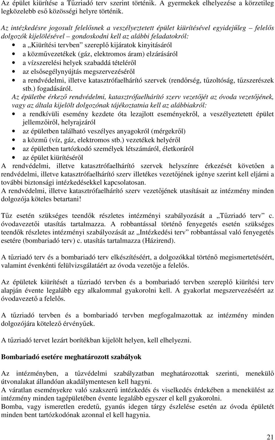 kinyitásáról a közművezetékek (gáz, elektromos áram) elzárásáról a vízszerelési helyek szabaddá tételéről az elsősegélynyújtás megszervezéséről a rendvédelmi, illetve katasztrófaelhárító szervek