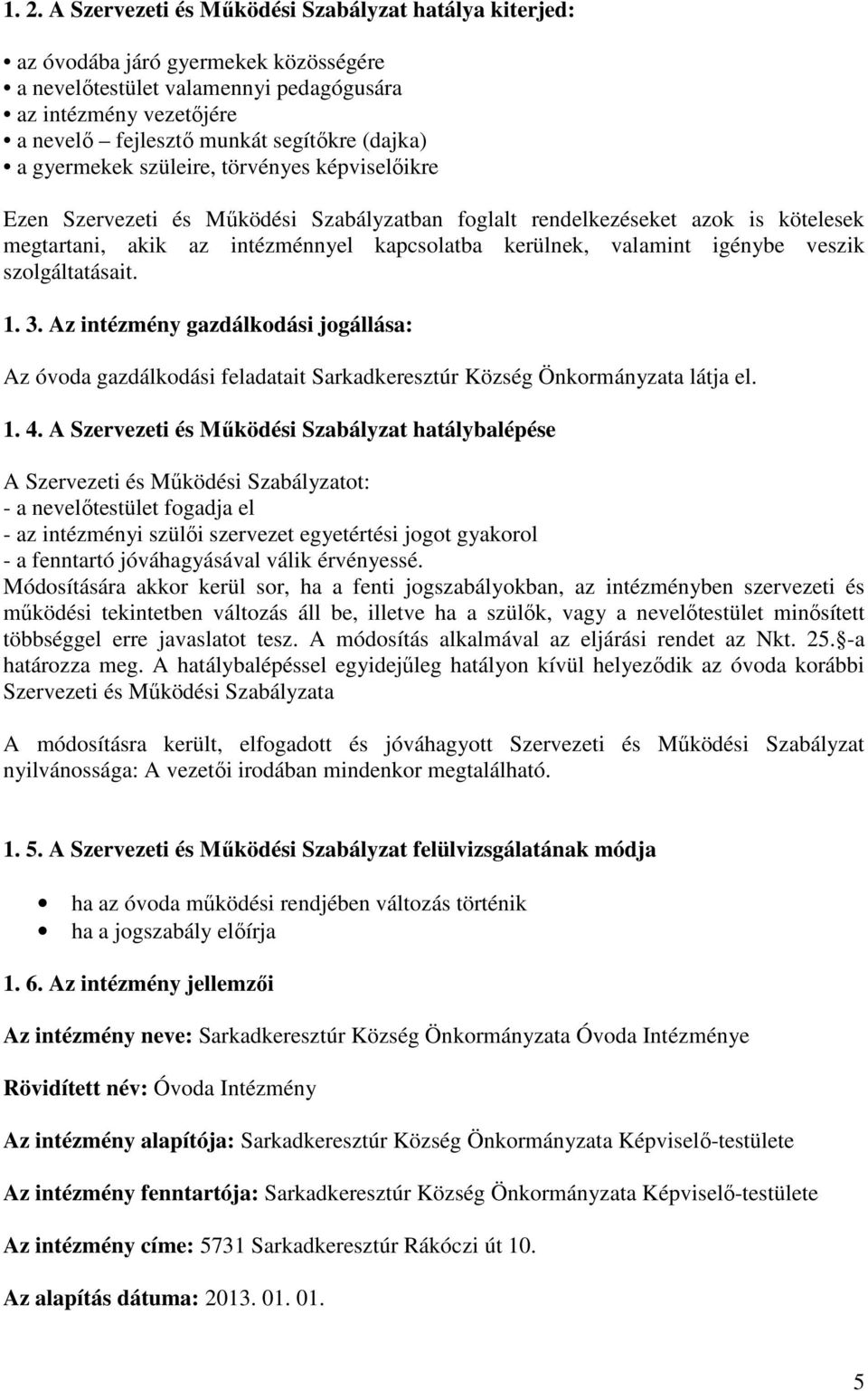 valamint igénybe veszik szolgáltatásait. 1. 3. Az intézmény gazdálkodási jogállása: Az óvoda gazdálkodási feladatait Sarkadkeresztúr Község Önkormányzata látja el. 1. 4.