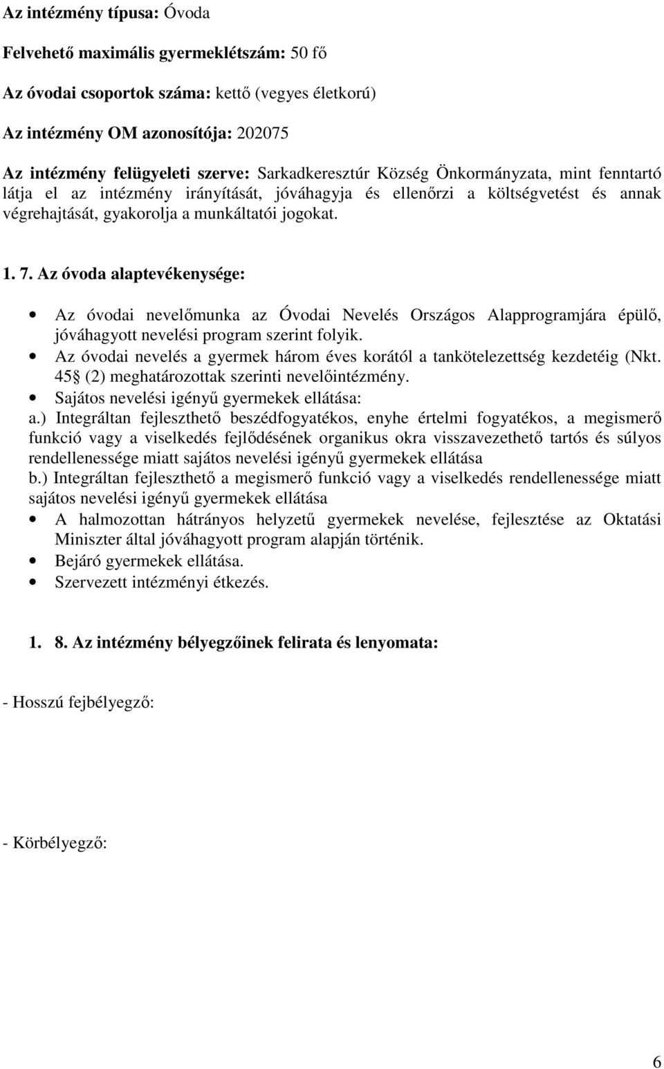 Az óvoda alaptevékenysége: Az óvodai nevelőmunka az Óvodai Nevelés Országos Alapprogramjára épülő, jóváhagyott nevelési program szerint folyik.