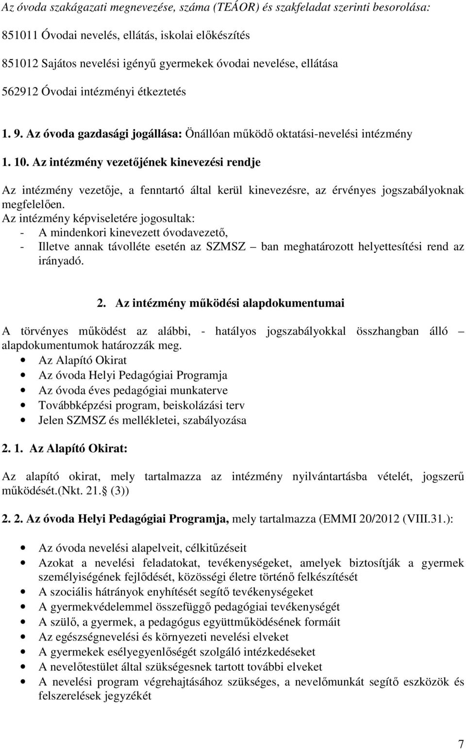 Az intézmény vezetőjének kinevezési rendje Az intézmény vezetője, a fenntartó által kerül kinevezésre, az érvényes jogszabályoknak megfelelően.