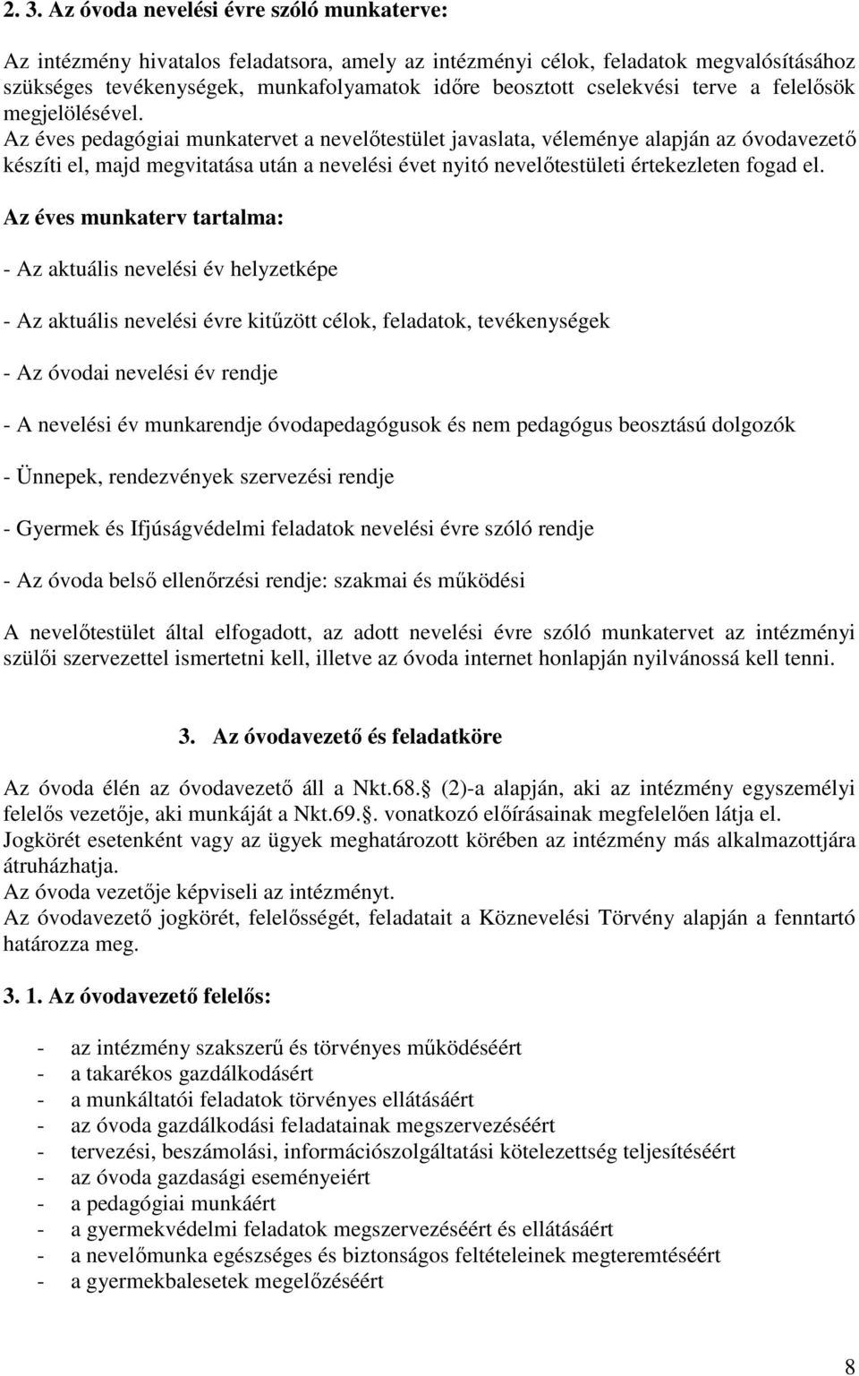 Az éves pedagógiai munkatervet a nevelőtestület javaslata, véleménye alapján az óvodavezető készíti el, majd megvitatása után a nevelési évet nyitó nevelőtestületi értekezleten fogad el.