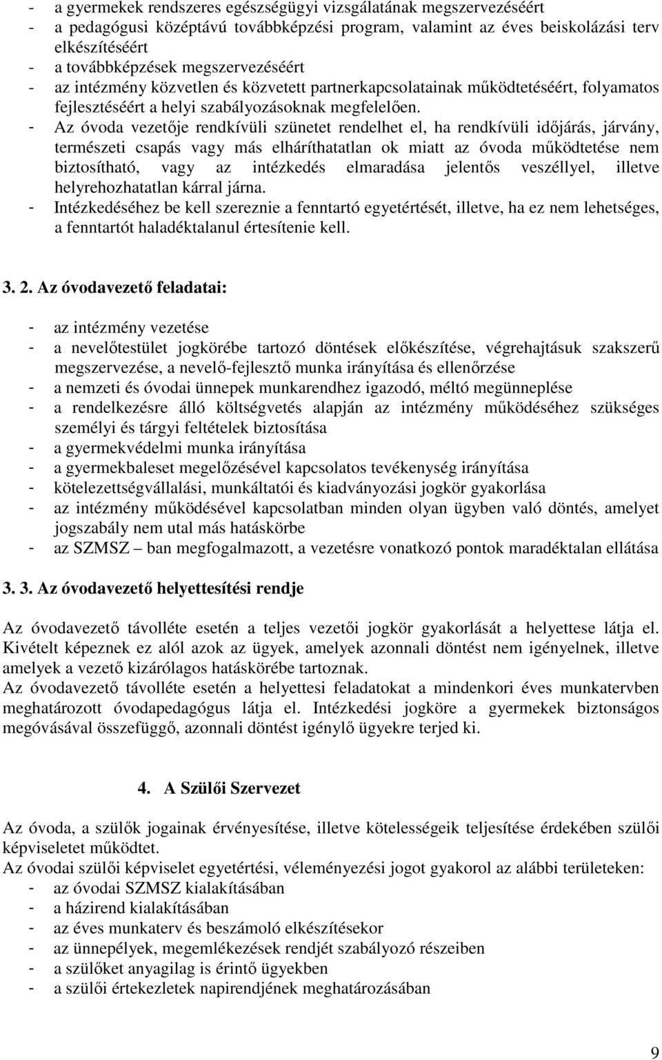 - Az óvoda vezetője rendkívüli szünetet rendelhet el, ha rendkívüli időjárás, járvány, természeti csapás vagy más elháríthatatlan ok miatt az óvoda működtetése nem biztosítható, vagy az intézkedés