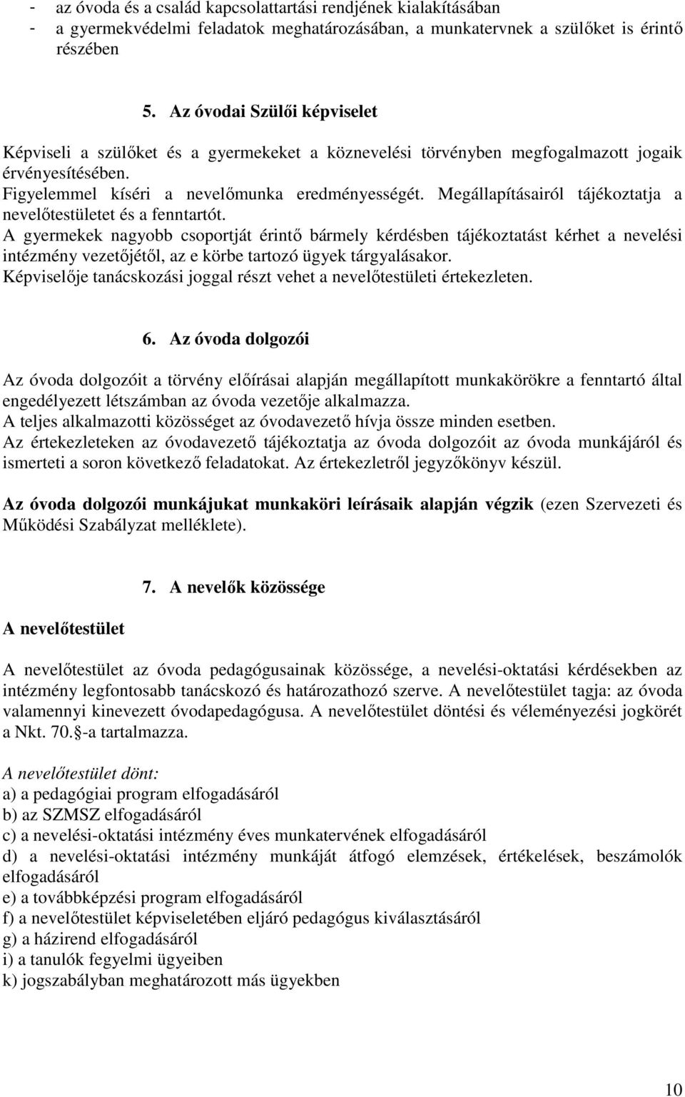 Megállapításairól tájékoztatja a nevelőtestületet és a fenntartót.
