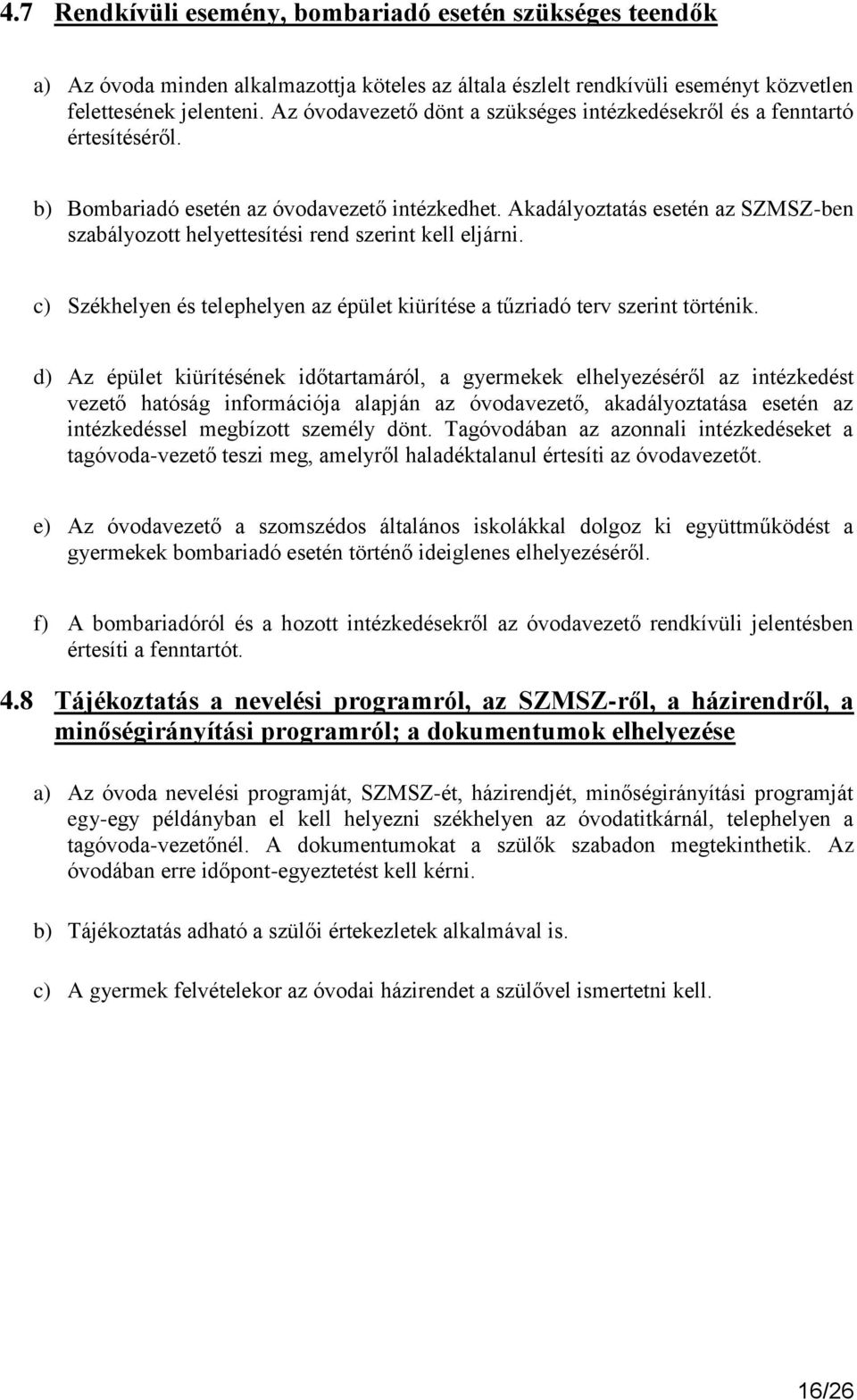 Akadályoztatás esetén az SZMSZ-ben szabályozott helyettesítési rend szerint kell eljárni. c) Székhelyen és telephelyen az épület kiürítése a tűzriadó terv szerint történik.