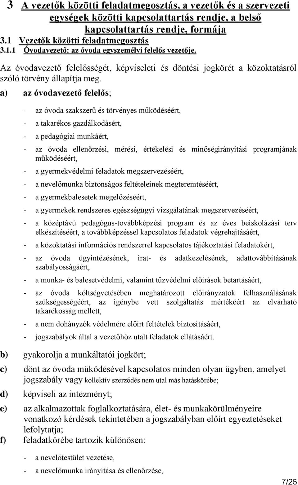 a) az óvodavezető felelős; - az óvoda szakszerű és törvényes működéséért, - a takarékos gazdálkodásért, - a pedagógiai munkáért, - az óvoda ellenőrzési, mérési, értékelési és minőségirányítási