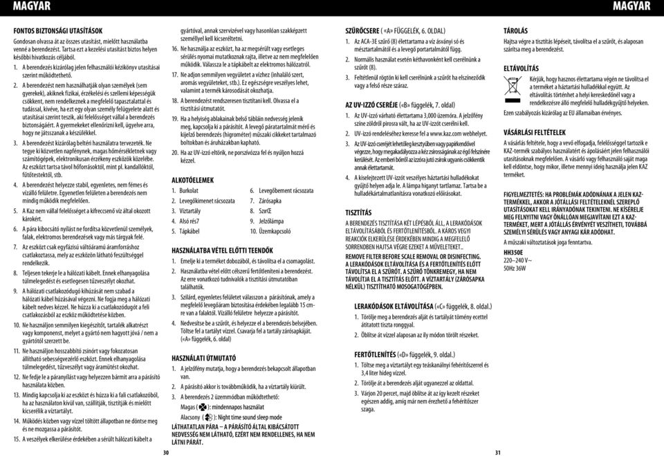 A berendezést nem használhatják olyan személyek (sem gyerekek), akiknek fizikai, érzékelési és szellemi képességük csökkent, nem rendelkeznek a megfelelő tapasztalattal és tudással, kivéve, ha ezt