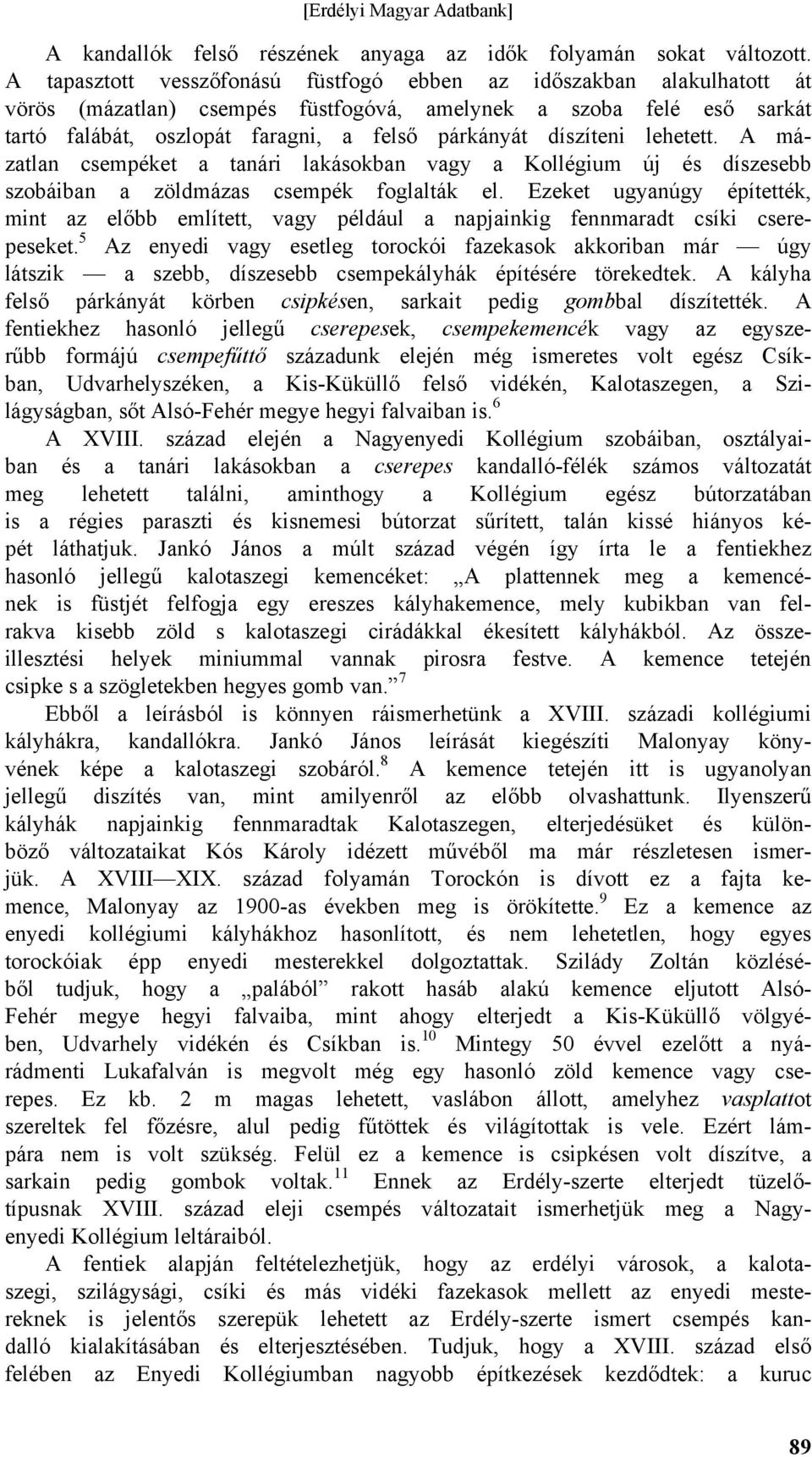 díszíteni lehetett. A mázatlan csempéket a tanári lakásokban vagy a Kollégium új és díszesebb szobáiban a zöldmázas csempék foglalták el.