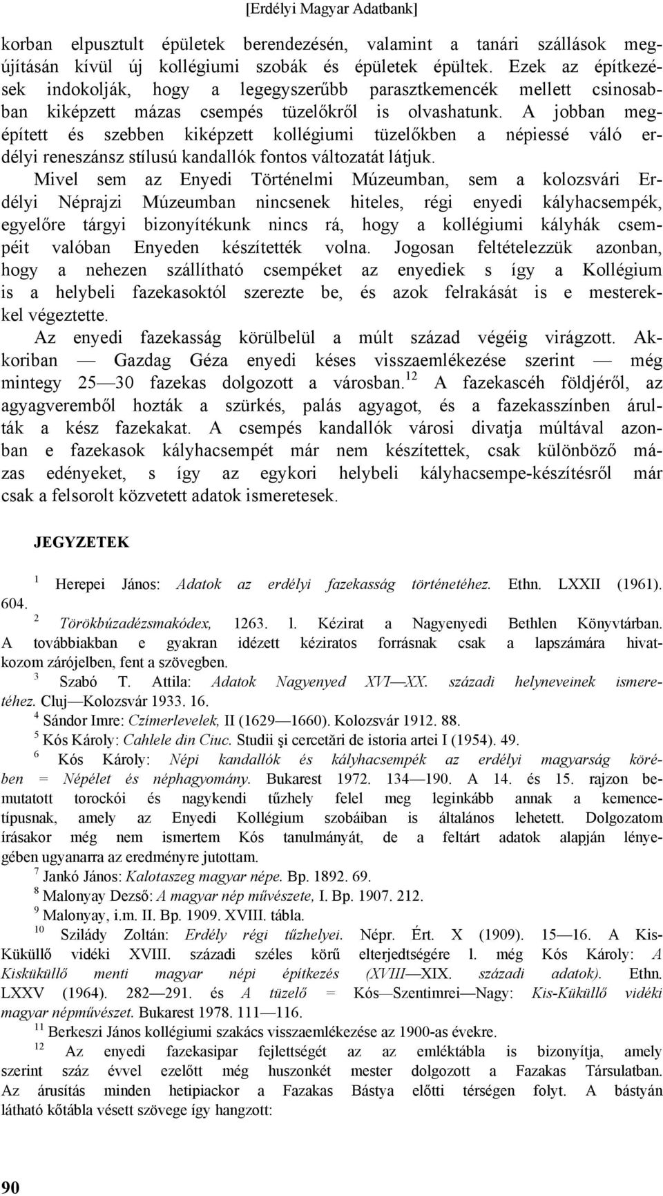 A jobban megépített és szebben kiképzett kollégiumi tüzelőkben a népiessé váló erdélyi reneszánsz stílusú kandallók fontos változatát látjuk.