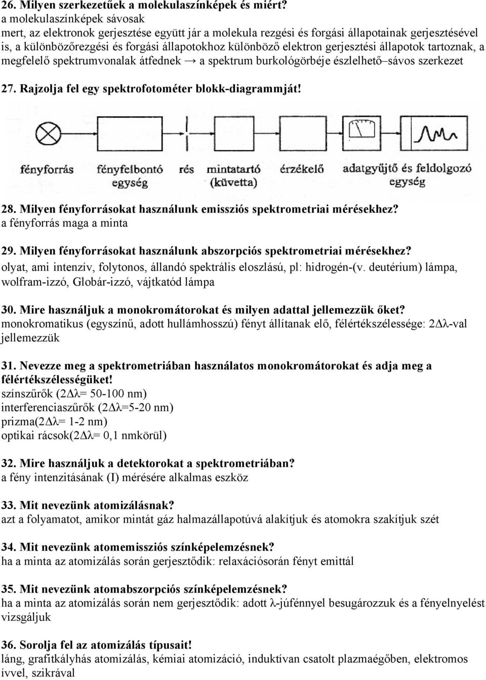 gerjesztési állapotok tartoznak, a megfelelő spektrumvonalak átfednek a spektrum burkológörbéje észlelhető sávos szerkezet 27. Rajzolja fel egy spektrofotométer blokk-diagrammját! 28.