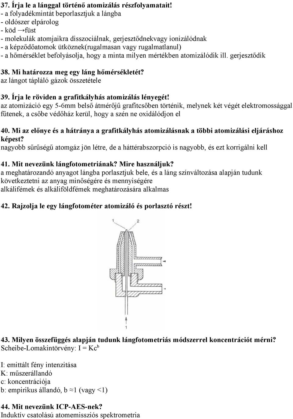 rugalmatlanul) - a hőmérséklet befolyásolja, hogy a minta milyen mértékben atomizálódik ill. gerjesztődik 38. Mi határozza meg egy láng hőmérsékletét? az lángot tápláló gázok összetétele 39.