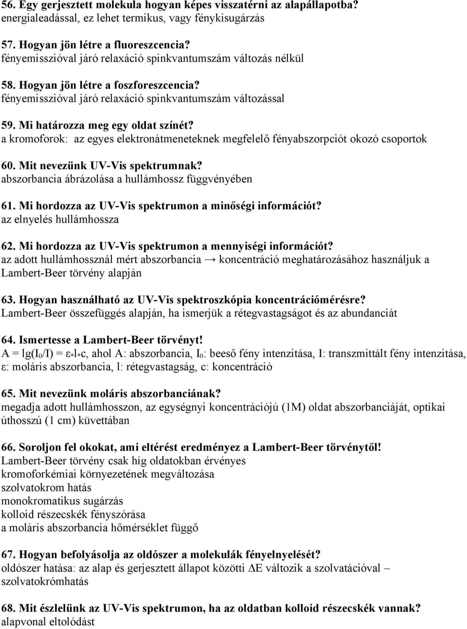 Mi határozza meg egy oldat színét? a kromoforok: az egyes elektronátmeneteknek megfelelő fényabszorpciót okozó csoportok 60. Mit nevezünk UV-Vis spektrumnak?