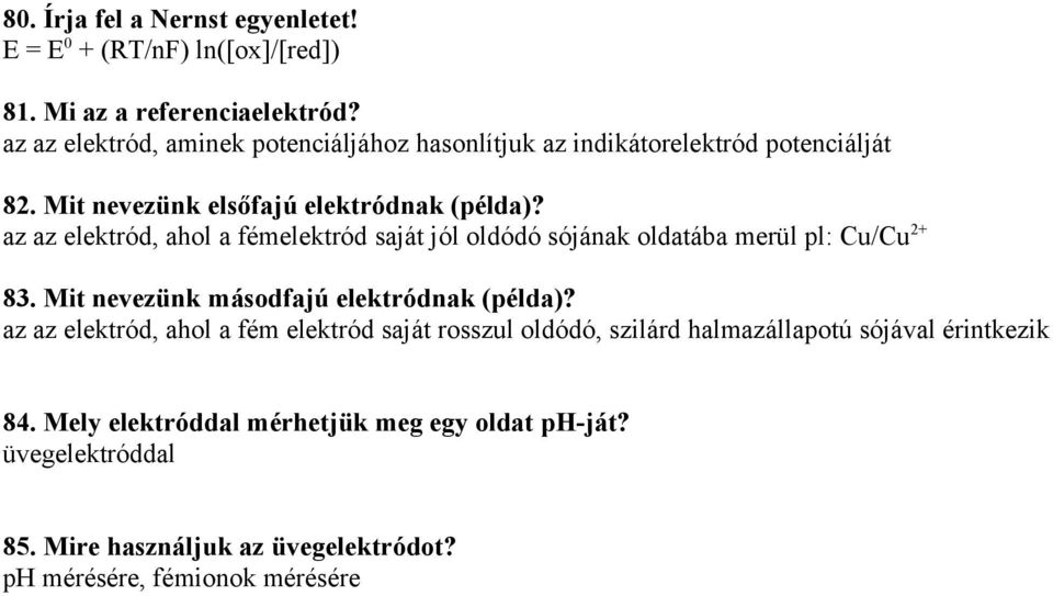 az az elektród, ahol a fémelektród saját jól oldódó sójának oldatába merül pl: Cu/Cu 2+ 83. Mit nevezünk másodfajú elektródnak (példa)?