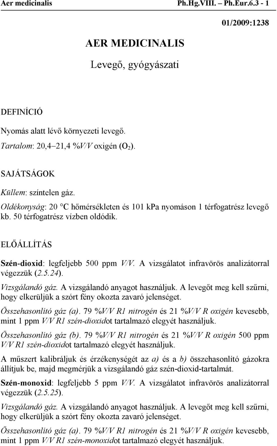 A vizsgálatot infravörös analizátorral végezzük (2.5.24). Vizsgálandó gáz. A vizsgálandó anyagot használjuk. A levegőt meg kell szűrni, hogy elkerüljük a szórt fény okozta zavaró jelenséget.