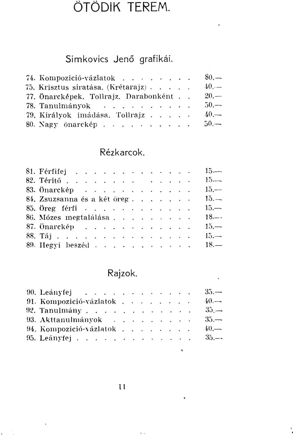 önarckép 15. 84. Zsuzsanna és a két öreg 15. 85. öreg férfi 15. 8G. Mózes megtalálása 18. 87. Önarckép 15. 88. Táj 15. 89. Hegyi beszéd 18.