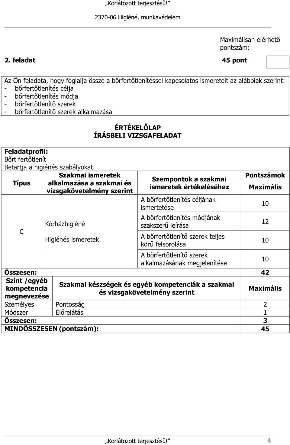 C Kórházhigiéné Higiénés ismeretek ÉRTÉKELŐLAP ÍRÁSBELI VIZSGAFELADAT Szempontok a szakmai ismeretek értékeléséhez A bőrfertőtlenítés céljának ismertetése A bőrfertőtlenítés módjának szakszerű