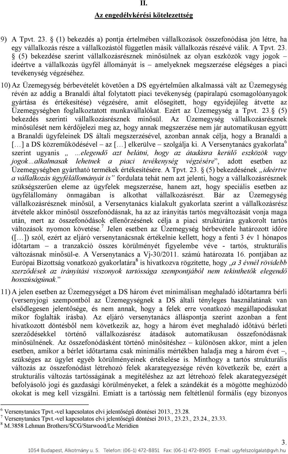 (5) bekezdése szerint vállalkozásrésznek minősülnek az olyan eszközök vagy jogok ideértve a vállalkozás ügyfél állományát is amelyeknek megszerzése elégséges a piaci tevékenység végzéséhez.