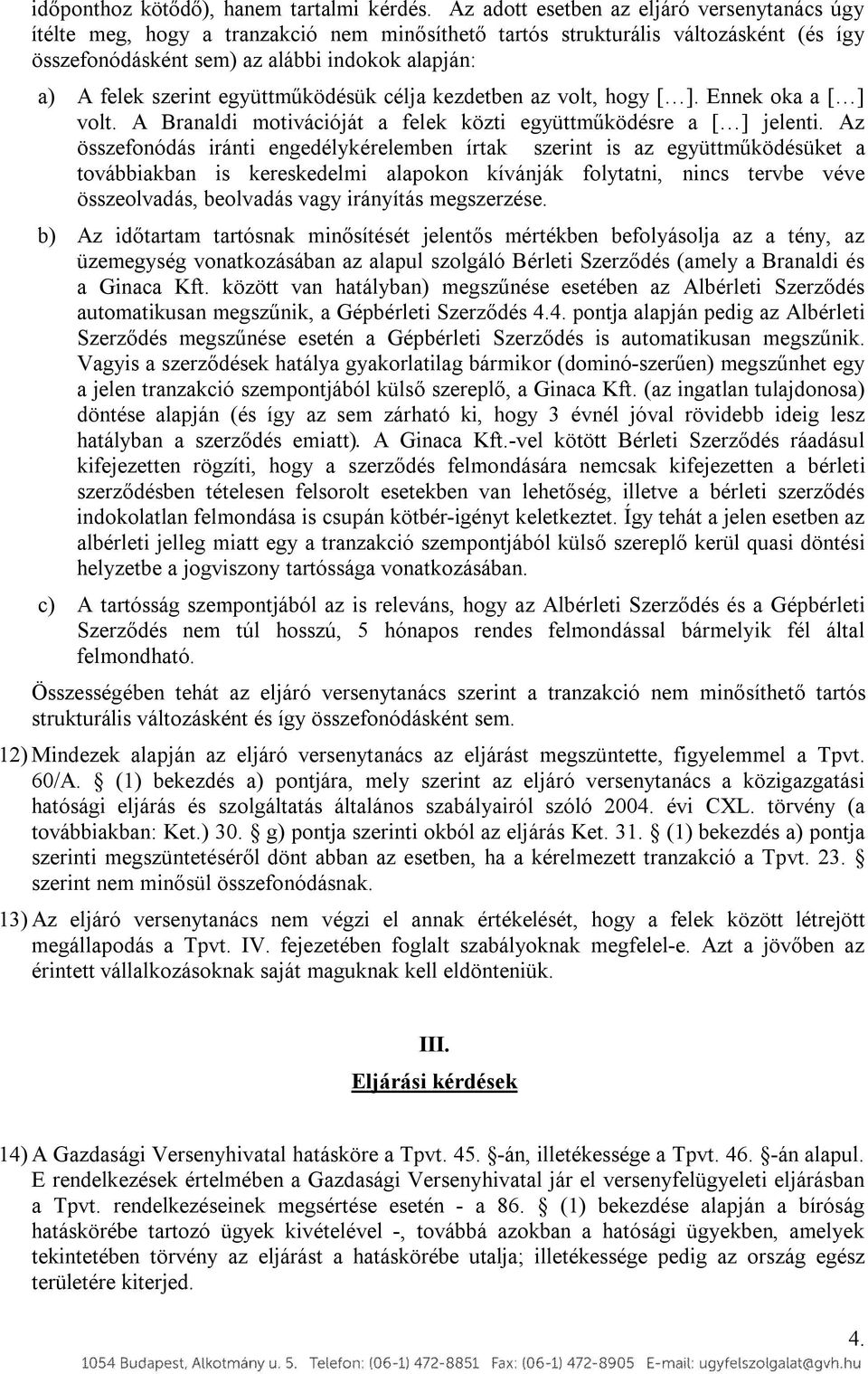 együttműködésük célja kezdetben az volt, hogy [ ]. Ennek oka a [ ] volt. A Branaldi motivációját a felek közti együttműködésre a [ ] jelenti.