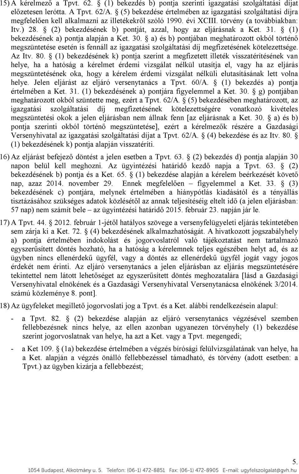 (2) bekezdésének b) pontját, azzal, hogy az eljárásnak a Ket. 31. (1) bekezdésének a) pontja alapján a Ket. 30.