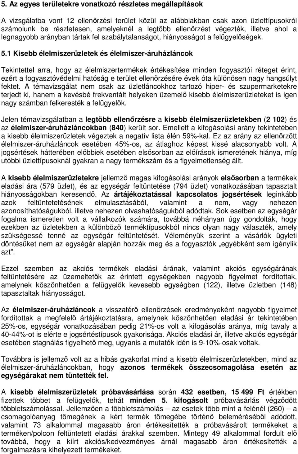 1 Kisebb élelmiszerüzletek és élelmiszer-áruházláncok Tekintettel arra, hogy az élelmiszertermékek értékesítése minden fogyasztói réteget érint, ezért a fogyasztóvédelmi hatóság e terület