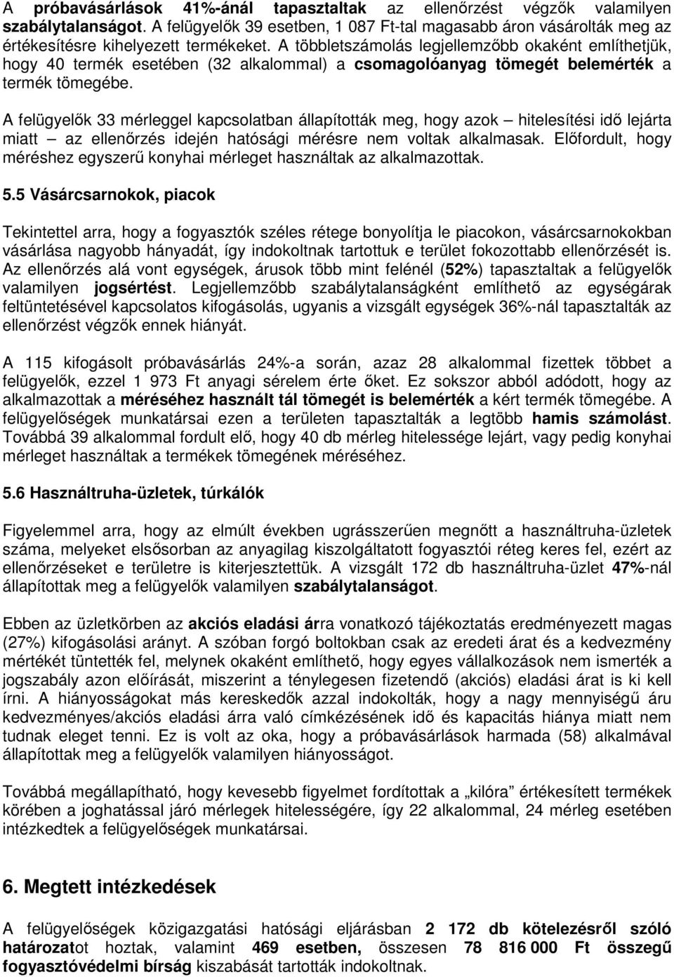 A felügyelők 33 mérleggel kapcsolatban állapították meg, hogy azok hitelesítési idő lejárta miatt az ellenőrzés idején hatósági mérésre nem voltak alkalmasak.