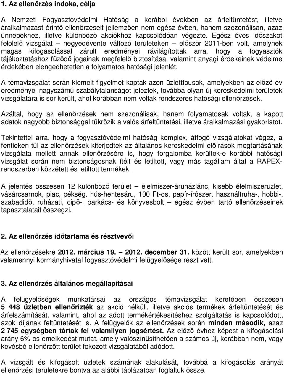 Egész éves időszakot felölelő vizsgálat negyedévente változó területeken először 2011-ben volt, amelynek magas kifogásolással zárult eredményei rávilágítottak arra, hogy a fogyasztók tájékoztatáshoz