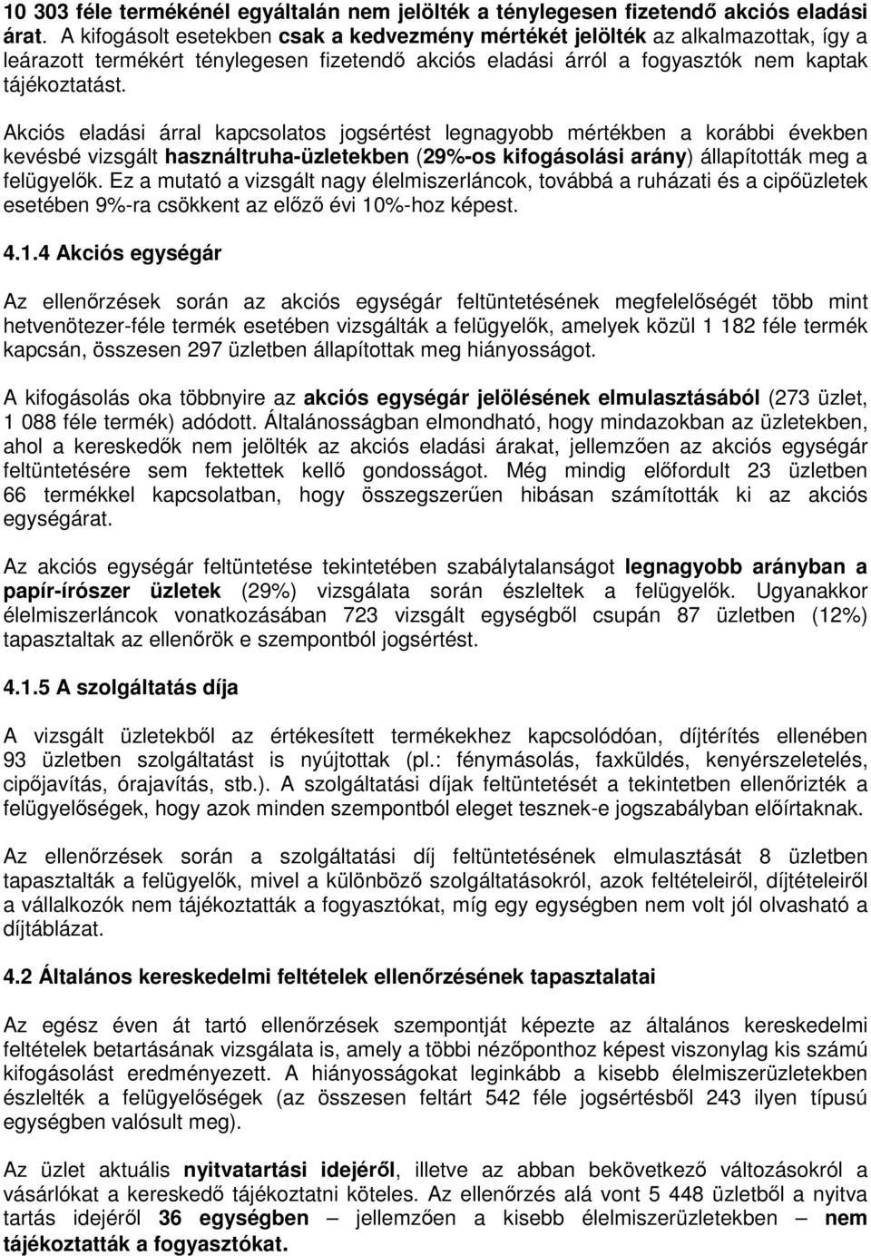 Akciós eladási árral kapcsolatos jogsértést legnagyobb mértékben a korábbi években kevésbé vizsgált használtruha-üzletekben (29%-os kifogásolási arány) állapították meg a felügyelők.