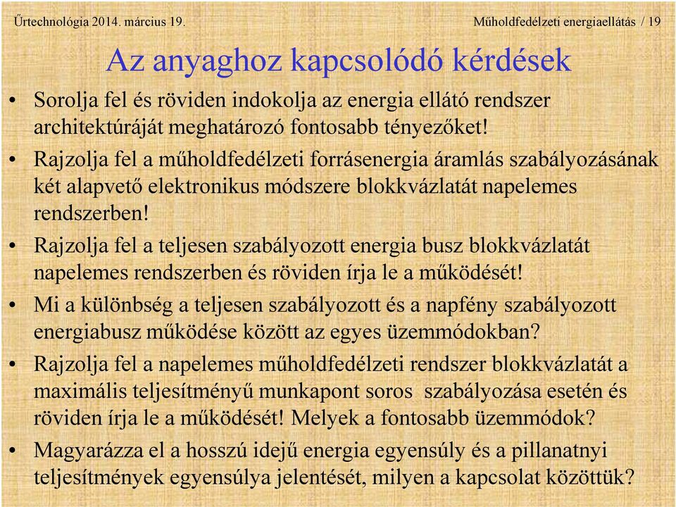 Rajzolja fel a műholdfedélzeti forrásenergia áramlás szabályozásának két alapvető elektronikus módszere blokkvázlatát napelemes rendszerben!