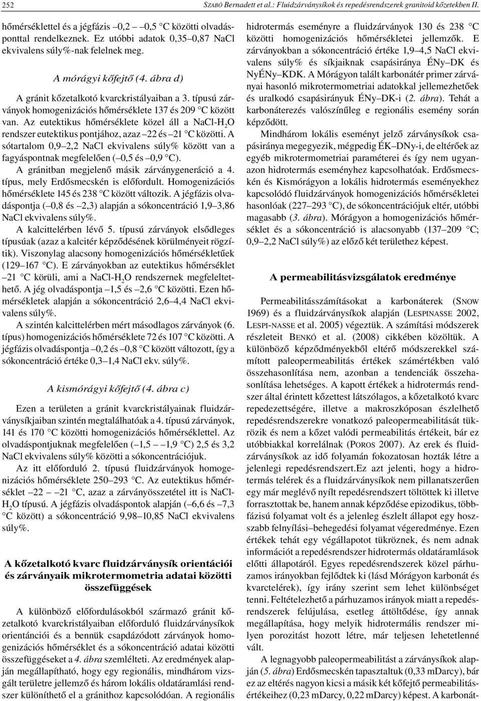 típusú zárványok homogenizációs hőmérséklete 137 és 209 C között van. Az eutektikus hőmérséklete közel áll a NaCl-H 2 O rendszer eutektikus pontjához, azaz 22 és 21 C közötti.