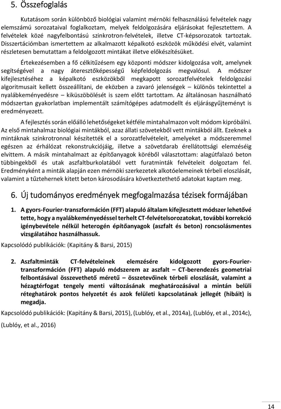 Disszertációmban ismertettem az alkalmazott képalkotó eszközök működési elvét, valamint részletesen bemutattam a feldolgozott mintákat illetve előkészítésüket.