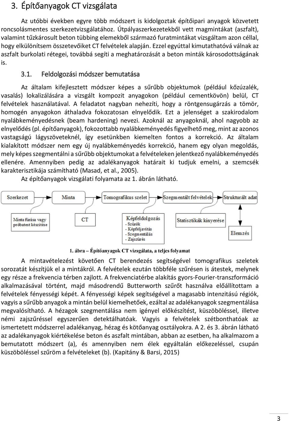 Ezzel egyúttal kimutathatóvá válnak az aszfalt burkolati rétegei, továbbá segíti a meghatározását a beton minták károsodottságának is. 3.1.